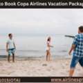 How To Book Copa Airlines Vacation Packages?
