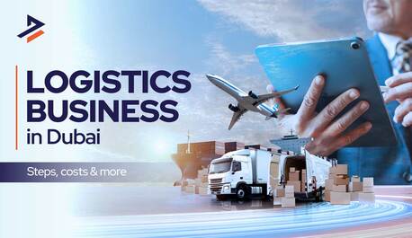 Dubai, Business, How To Start A Logistics Business In Dubai?