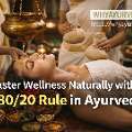 Master Wellness Naturally With The 80/20 Rule In Ayurveda