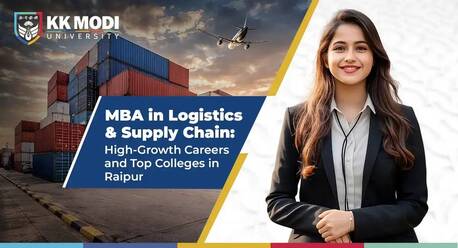 Mumbai, Education, Why MBA In Logistics And Supply Chain Matters For Your Career In Raipur - KK Modi Universi