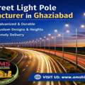 Street Light Pole Manufacturer In Ghaziabad &ndash; High Quality & Reliable Solutions