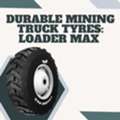 Durable Mining Truck Tyres: Loader Max
