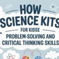 How Science Kits For Kids Improve Problem-Solving And Critical Thinking Skills