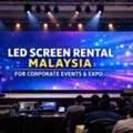 LED Screen Rental In Malaysia For Corporate Events And Expo