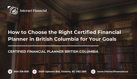 Victoria, Financial, How To Choose The Right Certified Financial Planner In British Columbia For Your Goals