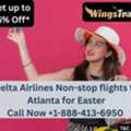1-888-413-6950 Delta Airlines Non-stop Flights To Atlanta For Easter
