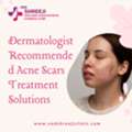 Dermatologist Recommended Acne Scars Treatment Solutions