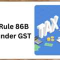 GST Rule 86B Explained - Applicability, Exemptions & Compliance Guide
