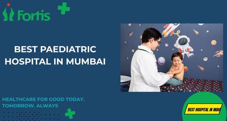 Mumbai, Health, Best Paediatric Hospital In Mumbai | Fortis Healthcare