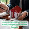 Smart Strategies For Tarrant County Property Tax Protest Success