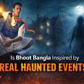 Is Bhoot Bangla Inspired By Real Haunted Events?