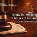 Felony Vs Misdemeanor Charges In Los Angeles: What&rsquo;s The Difference?