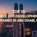 Top 10 Mobile App Development Companies In Abu Dhabi, UAE