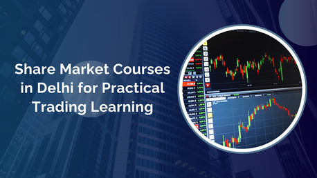 Laxmi Nagar, Education, Share Market Courses In Delhi For Practical Trading Learning