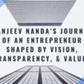 Sanjeev Nanda&rsquo;s Journey Of An Entrepreneur Shaped By Vision, Transparency, & Values