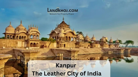 New Delhi, Real Estate, Kanpur: India&rsquo;s Leather City With Strong Industrial Legacy