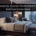 Get A Quote For Custom-Made Hotel Furniture Bedroom Collections