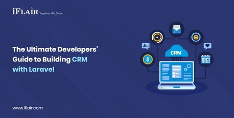 Ahmedabad, Web Design & Development, The Ultimate Developers Guide To Building CRM With Laravel