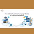 How To Fine-Tune Small Language Models For Enterprise Workflows