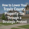 How To Lower Your Travis County Property Tax Through A Strategic Protest