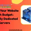 Power Your Website With Budget-Friendly Dedicated Servers