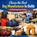 Choose The Best Bag Manufacturer In Delhi For Bulk Business Orders