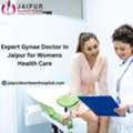Expert Gynae Doctor In Jaipur For Womens Health Care