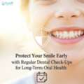 Protect Your Smile Early With Regular Dental Check-Ups For Long-Term Oral Health