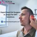 Expert Best Ent Surgeon In Jaipur For ENT Solutions