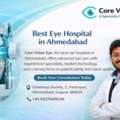 Precision Eye Care Best Eye Hospital In Ahmedabad &ndash; Core Vision Eye