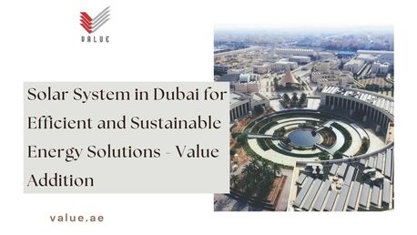 Dubai, Heavy Equipment, Solar System In Dubai For Efficient And Sustainable Energy Solutions - Value Addition