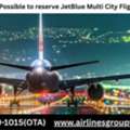 Is It Possible To Reserve JetBlue Multi City Flights?
