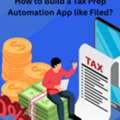 How To Build A Tax Prep Automation App Like Filed?