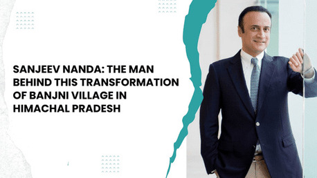 New Delhi, General, Sanjeev Nanda: The Man Behind This Transformation Of Banjni Village In Himachal Pradesh