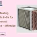 Fine Tube Heating Cooling Coils India For Efficient Thermal Performance - Mfintube
