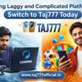 Facing Laggy And Complicated Platforms? Switch To Taj777 Today