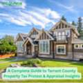 A Complete Guide To Tarrant County Property Tax Protest & Appraisal Insights