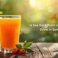 Is Sea Buckthorn Juice Good To Drink In Summer?