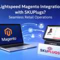 Lightspeed Magento Integration With SKUPlugs Transform Your Retail Operations