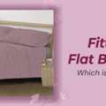 Fitted Vs. Flat Bedsheets - Which Is Right For You?
