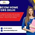 How Best BCom Home Tutors Delhi Are Changing  BCom Academic Support Today