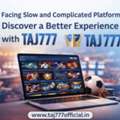Facing Slow And Complicated Platforms? Discover A Better Experience With Taj777