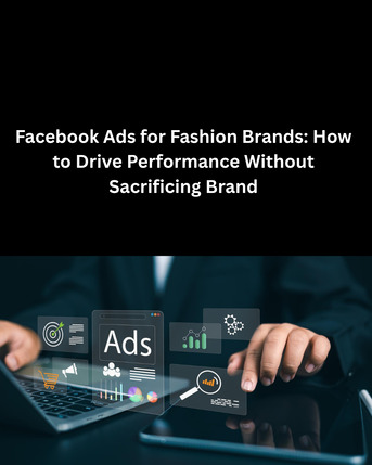 New York, Marketing, Facebook Ads For Fashion Brands: How To Drive Performance Without Sacrificing Brand