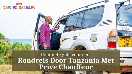 Dar es Salaam, Travel, Complete Gids Voor Een Rondreis Door Tanzania Met Prive Chauffeur