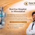 Core Vision Eye &ndash; Advanced Eye Hospital In Ahmedabad For Better Vision