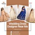 Best Wedding Dress Designer Near Me For Custom Bridal Outfits