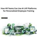 How HR Teams Can Use AI LXP Platforms For Personalized Employee Training