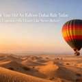 Book Your Hot Air Balloon Dubai Ride Today & Experience The Desert Like Never Before!
