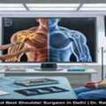 Best Shoulder Surgeon In Delhi For Advanced Care