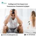 Feeling Low? Get Expert Low Testosterone Treatment In Jaipur